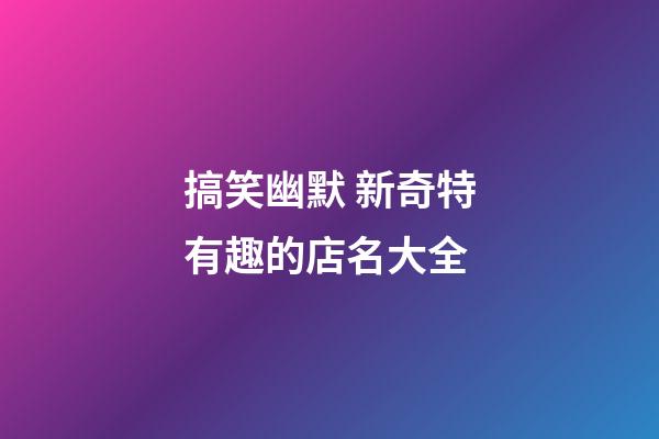 搞笑幽默 新奇特有趣的店名大全-第1張-店鋪起名-玄機派